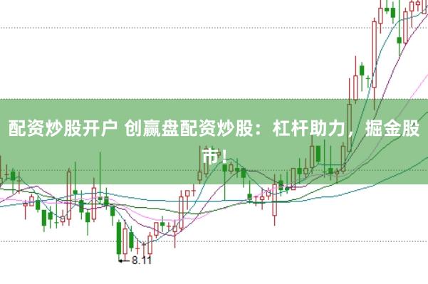 配资炒股开户 创赢盘配资炒股：杠杆助力，掘金股市！