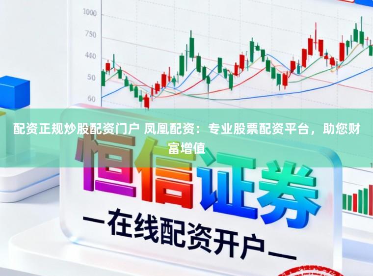 配资正规炒股配资门户 凤凰配资：专业股票配资平台，助您财富增值