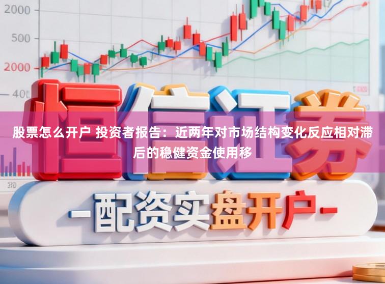 股票怎么开户 投资者报告：近两年对市场结构变化反应相对滞后的稳健资金使用移