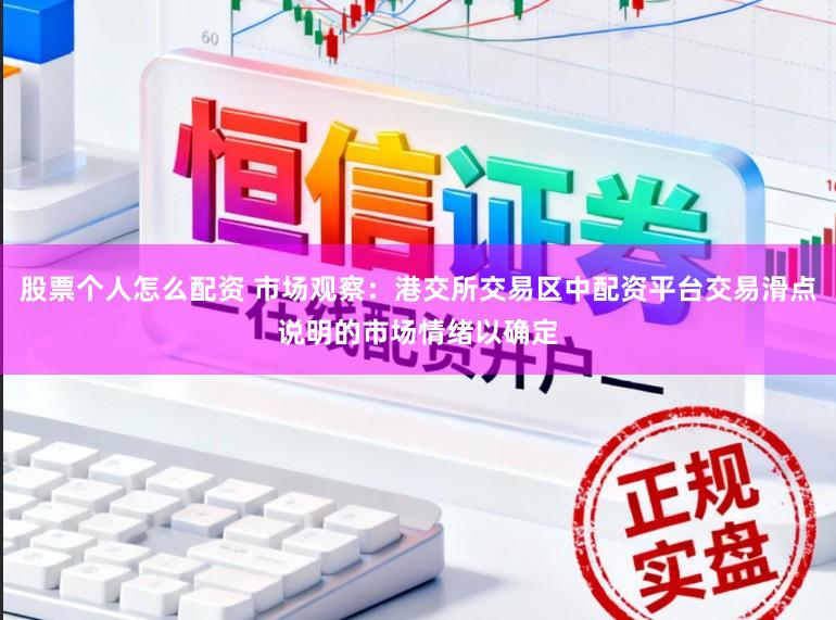 股票个人怎么配资 市场观察：港交所交易区中配资平台交易滑点说明的市场情绪以确定