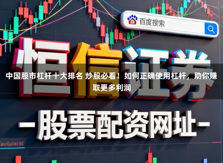中国股市杠杆十大排名 炒股必看！如何正确使用杠杆，助你赚取更多利润