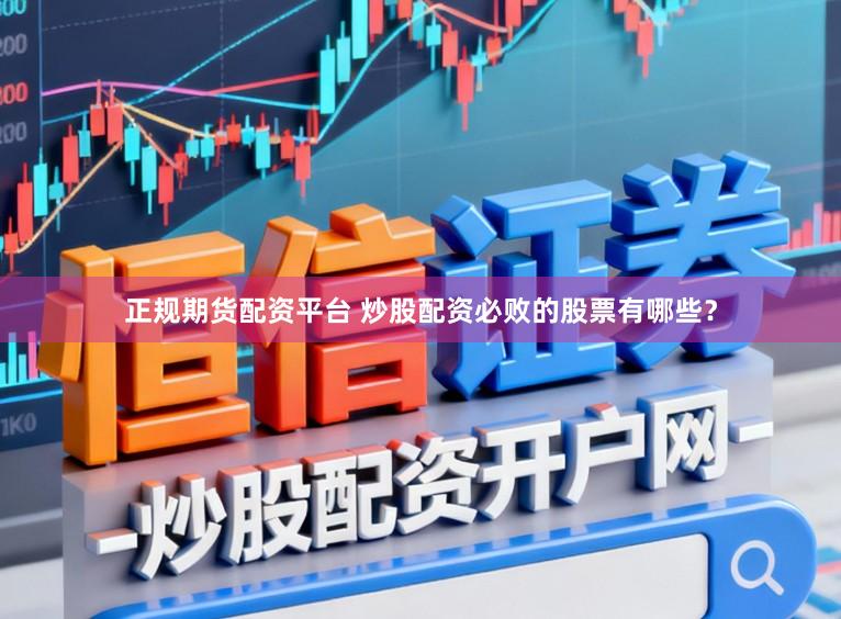 正规期货配资平台 炒股配资必败的股票有哪些？