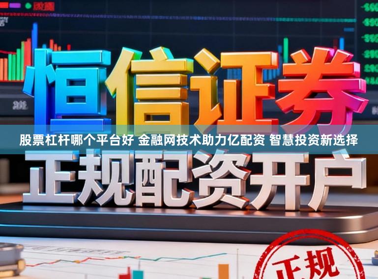 股票杠杆哪个平台好 金融网技术助力亿配资 智慧投资新选择